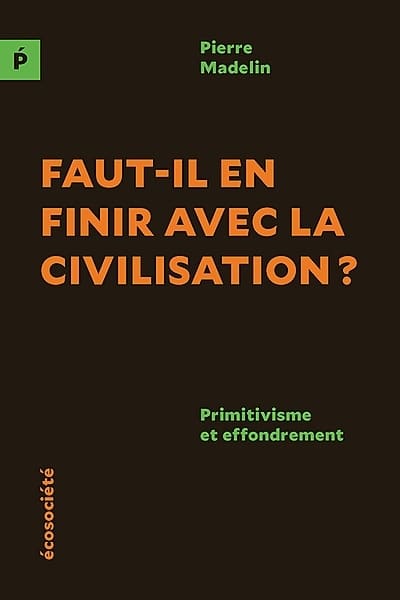 pierre madelin faut il en finir avec la civilisation